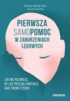 Pierwsza samopomoc w zaburzeniach lękowych. Jak nie pozwolić, by lęk przejął kontrolę nad Twoim życiem Martyna Jadczak-Turyk