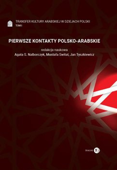 Pierwsze kontakty polsko-arabskie. Transfer kultury arabskiej w dziejach Polski. Tom 1 - Opracowanie zbiorowe