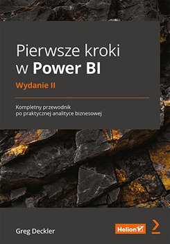 Pierwsze kroki w Power BI. Kompletny przewodnik po praktycznej analityce biznesowej - Greg Deckler