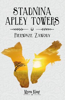 Pierwsze zawody. Stadnina Apley Towers. Tom 1 - King Myra