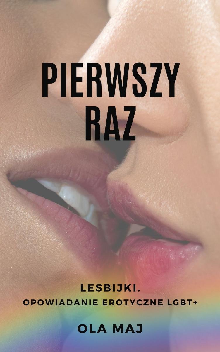 Pierwszy raz. Lesbijki. Opowiadanie erotyczne LGBT+ - Ola Maj | Ebook Sklep  EMPIK.COM