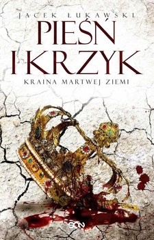 Pieśń i krzyk. Kraina martwej ziemi. Tom 3 - Łukawski Jacek