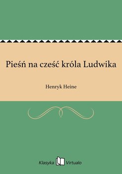 Pieśń na cześć króla Ludwika - Heine Henryk