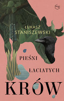 Pieśni łaciatych krów Staniszewski Łukasz