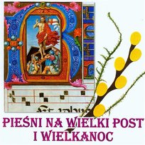 Pieśni na Wielki Post i Wielkanoc Chór przy Śródmiejskim Ośrodku Kultury w Krakowie pod kier. Elżbiety Ptak