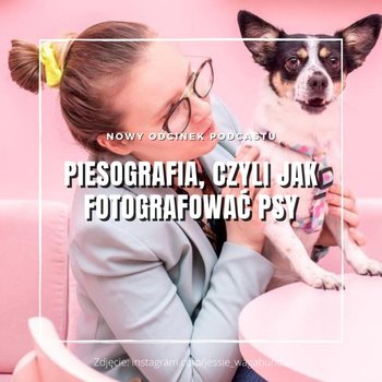 Piesografia, czyli jak fotografować psy - Pies do pary - podcast - Grzesiek Daria