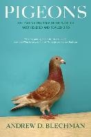 Pigeons: The Fascinating Saga of the World's Most Revered and Reviled Bird - Blechman Andrew D.