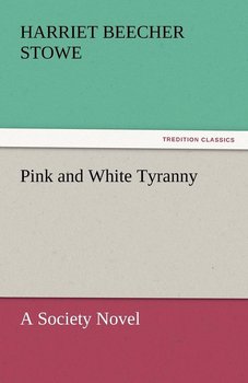 Pink and White Tyranny - Stowe Harriet Beecher
