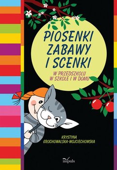 Piosenki, zabawy i scenki. W przedszkolu, w szkole i w domu - Grochowalska-Wojciechowska Krystyna