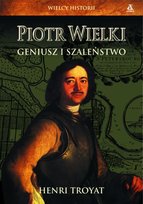 Piotr Wielki. Geniusz i szaleństwo Troyat Henri