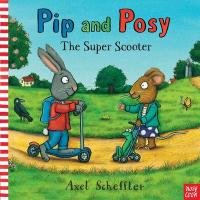Pip and Posy: The Super Scooter - Scheffler Axel