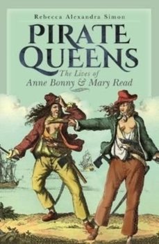 Pirate Queens: The Lives of Anne Bonny & Mary Read - Rebecca Alexandra Simon