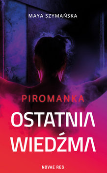 Piromanka. Ostatnia wiedźma. Tom 2 - Szymańska Maya