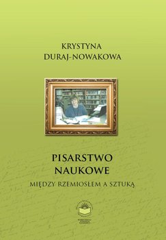 Pisarstwo naukowe. Między rzemiosłem a sztuką - Duraj-Nowakowa Krystyna