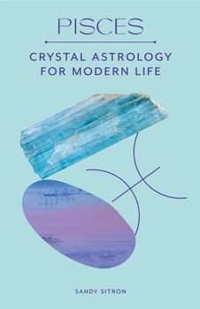 Pisces: Crystal Astrology for Modern Life - Sandy Sitron