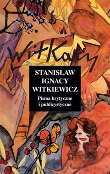 Pisma krytyczne i publicystyczne - Witkiewicz Stanisław Ignacy