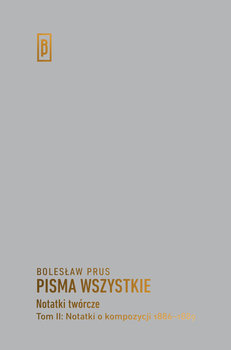 Pisma wszystkie. Notatki twórcze. Tom 2. Notatki o kompozycji 1886-1889 - Prus Bolesław
