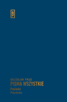 Pisma wszystkie. Powieści. Placówka - Prus Bolesław