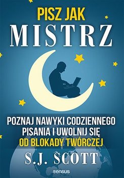 Pisz jak mistrz. Poznaj nawyki codziennego pisania i uwolnij się od blokady twórczej - Scott S.J.