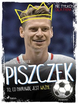 Piszczek - To, co naprawdę jest ważne - Kaczmarek Jarosław