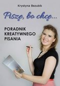 Piszę, bo chcę. Poradnik kreatywnego pisania - Bezubik Krystyna