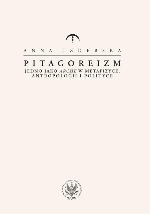 Pitagoreizm. Jedno jako arche w metafizyce, antropologii i polityce - ebook PDF