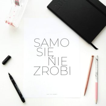 Plakat Samo się nie zrobi, 21x29,7 cm - Love The Journey