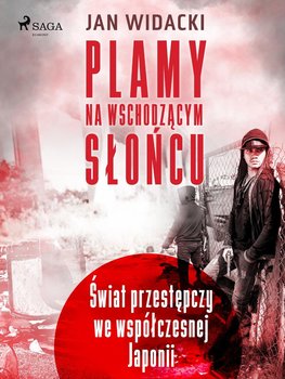 Plamy na wschodzącym słońcu. Świat przestępczy we współczesnej Japonii - Widacki Jan