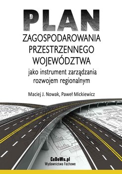 Plan zagospodarowania przestrzennego województwa jako instrument zarządzania rozwojem regionalnym - Mickiewicz Paweł, Nowak Maciej J.