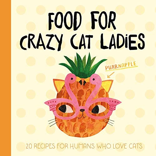 Cat Food For Crazy Cat Ladies 20 Recipes For Humans Who Love