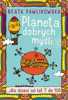 Planeta dobrych myśli dla dzieci od lat 7 do 100 Pawlikowska Beata