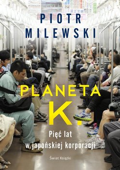 Planeta K. Pięć lat w japońskiej korporacji - Milewski Piotr