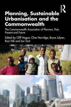 Planning, Sustainable Urbanisation and the Commonwealth: The Commonwealth Association of Planners, Past, Present and Future - Cliff Hague