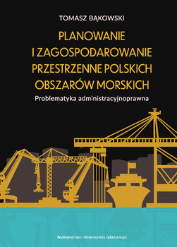 Planowanie i zagospodarowanie przestrzenne polskich obszarów morskich - Bąkowski Tomasz