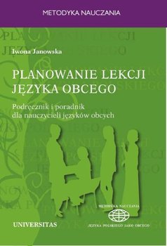 Planowanie lekcji języka obcego. Podręcznik i poradnik dla nauczycieli języków obcych - Janowska Iwona