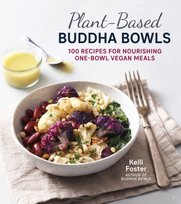 Plant-Based Buddha Bowls: 100 Recipes for Nourishing One-Bowl Vegan Meals Kelli Foster