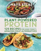 Plant-Powered Protein. 125 Recipes for Using Todays Amazing Meat Alternatives Nava Atlas