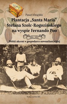 Plantacja Santa Maria Stefana Szolc-Rogozińskiego na wyspie Fernando Poo - Paweł Oziębło