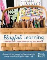 Playful Learning: Develop Your Child's Sense of Joy and Wonder - Bruehl Mariah