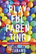 Playful Parenting. Rodzicielstwo przez zabawę - Cohen Lawrence J.