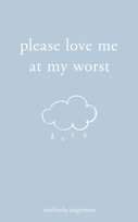 Please Love Me at My Worst Michaela Angemeer