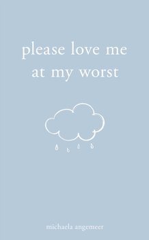 Please Love Me at My Worst - Michaela Angemeer