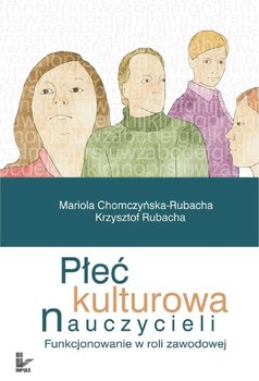 Płeć kulturowa nauczycieli - Chomczyńska-Rubacha Mariola, Rubacha Krzysztof