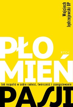 Płomień pasji. Jak rozpalić w sobie radość, twórczość i zaangażowanie - Jędrzejewski Wojciech