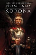 Płomienna korona. Odrodzone Królestwo. Tom 3 - Cherezińska Elżbieta