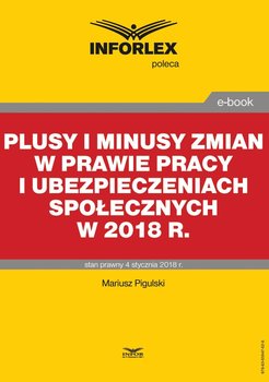 Plusy i minusy zmian w prawie pracy i ubezpieczeniach społecznych w 2018 r. - Pigulski Mariusz