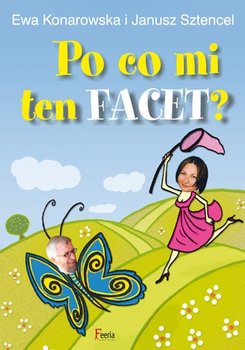 Po co mi ten facet? - Konarowska Ewa, Sztencel Janusz