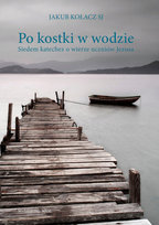 Po kostki w wodzie. Siedem katechez o wierze uczniów Jezusa Kołacz Jakub