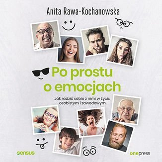 Po prostu o emocjach. Jak radzić sobie z nimi w życiu osobistym i zawodowym - Rawa-Kochanowska Anita