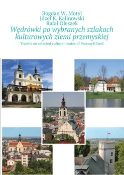 Po wybranych szlakach kulturowych powiatu przemyskiego i Przemyśla - Motyl Bogdan, Kalinowski J.K., Oleszek Rafał